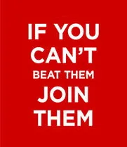 Image result for if you can't beat em join em